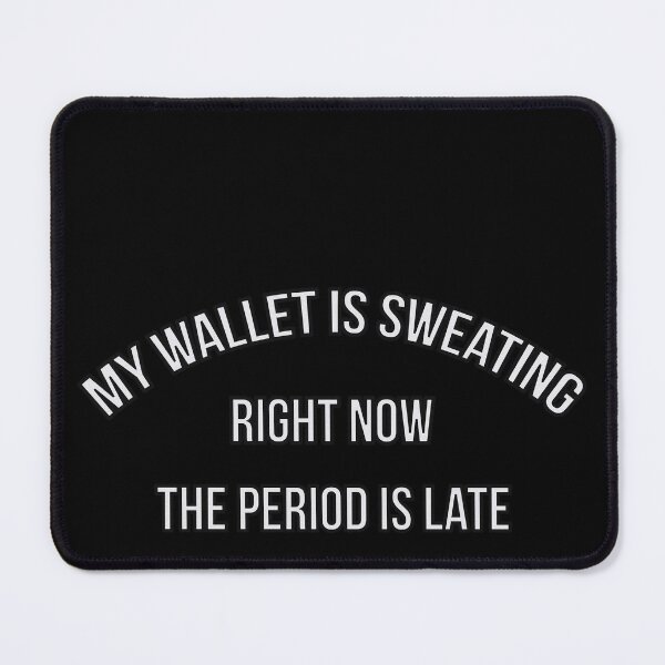 Item preview, My Wallet Is Sweating Right Now, The Period Is Late designed and sold by GlobalPrintArt.