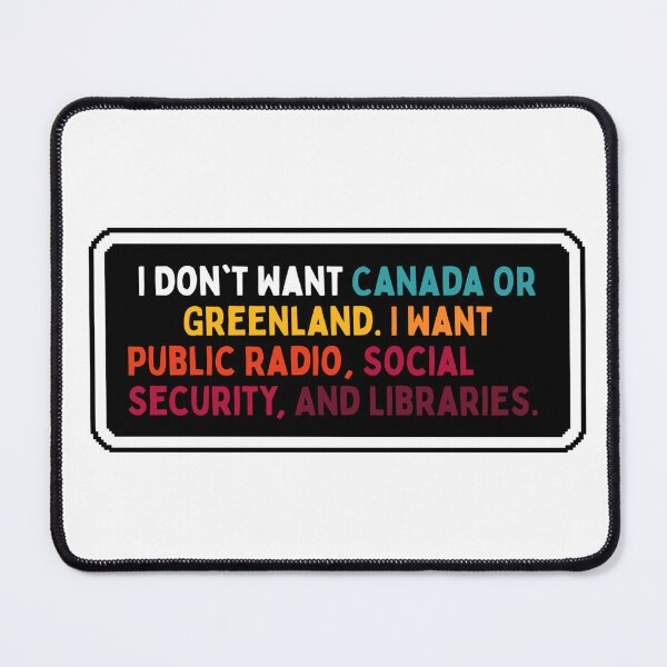 Item preview, I Don't Want Canada Or Greenland. I Want Public Radio, Social Security, And Libraries. designed and sold by Dondonmart.