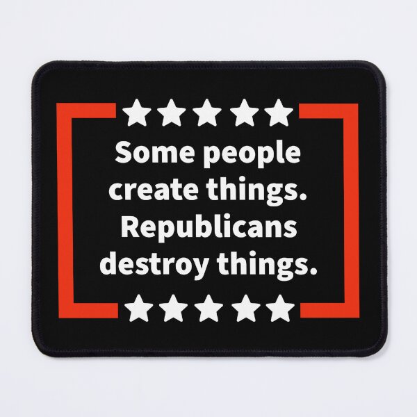 Item preview, Some people create things. Republicans destroy things. designed and sold by Rachel the Artist .