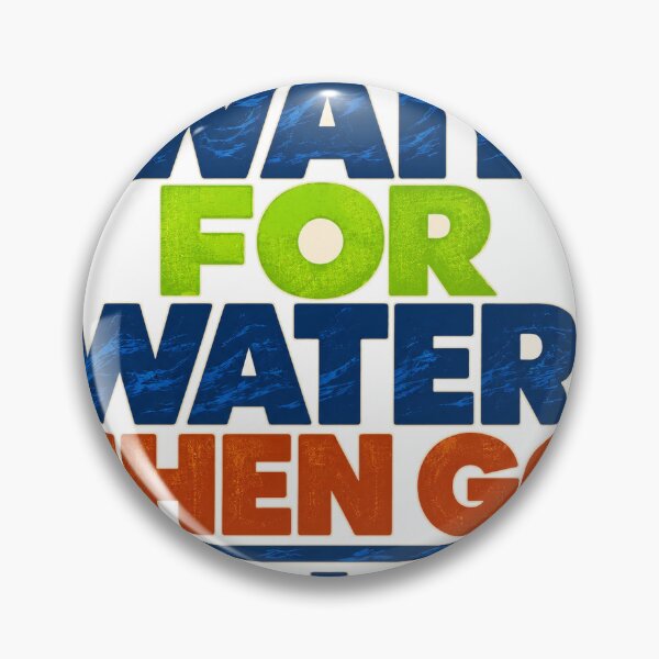 Item preview, Wait For Water Then Go designed and sold by aihrgdesign.