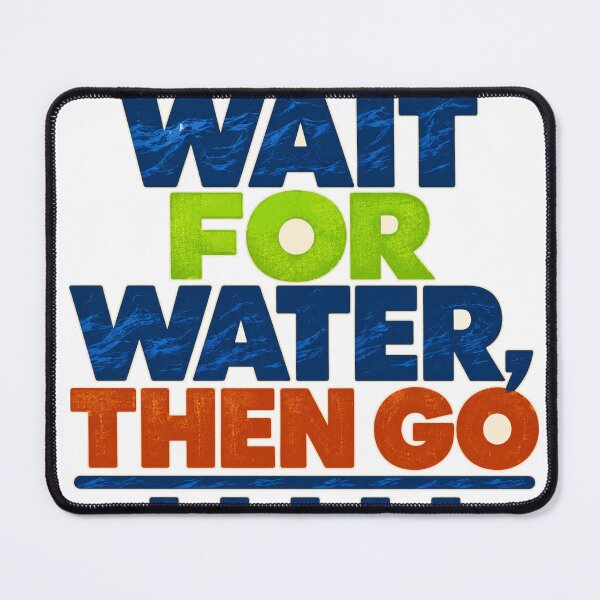 Item preview, Wait For Water Then Go designed and sold by aihrgdesign.
