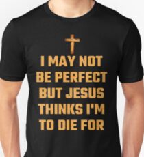 I May Not Be Perfect But Jesus Thinks I'm To Die For Unisex T-Shirt