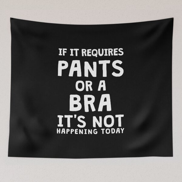 Item preview, If it requires PANTS or a BRA - It's not happening today designed and sold by kailukask.