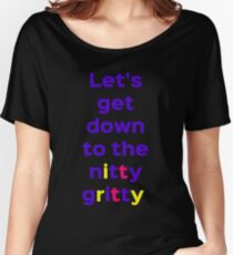 Let's get down to the nitty gritty! Women's Relaxed Fit T-Shirt