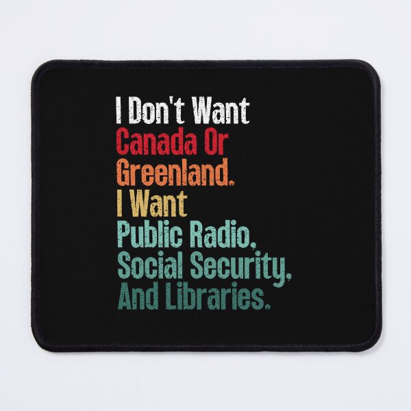 Item preview, I Don't Want Canada Or Greenland. I Want Public Radio, Social Security, And Libraries. designed and sold by Dondonmart.