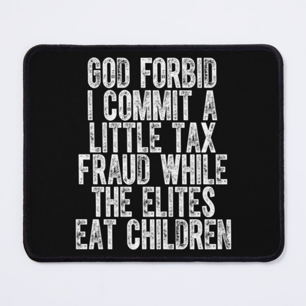 Item preview, God Forbid I Commit a Little Tax Fraud While the Elites eat children designed and sold by ghanagjkiyf.