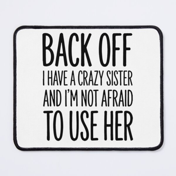 Item preview, Back Off I Have a Crazy Sister I'm Not Afraid to Use Her designed and sold by ghanagjkiyf.