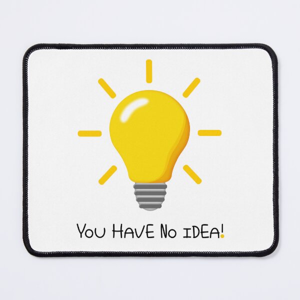 Item preview, YOU HAVE NO IDEA! designed and sold by Art2Be-Studio.