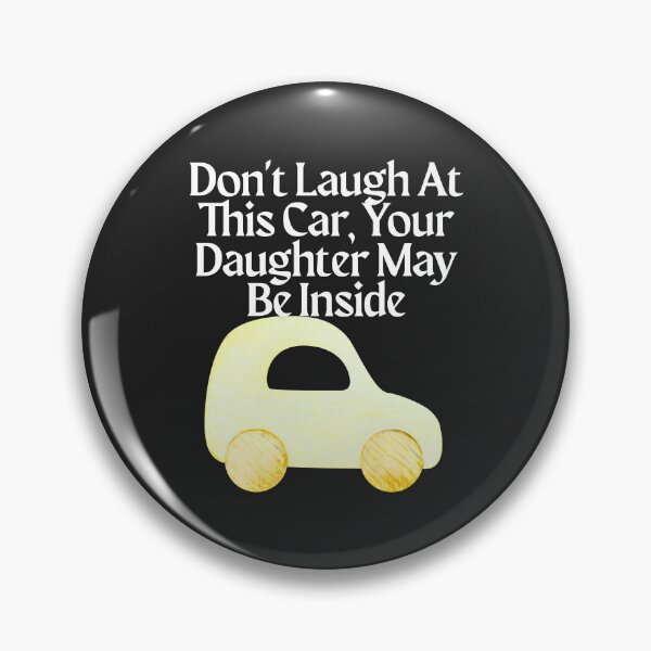 Item preview, Don't Laugh At This Car, Your Daughter May Be Inside designed and sold by Bubpat.