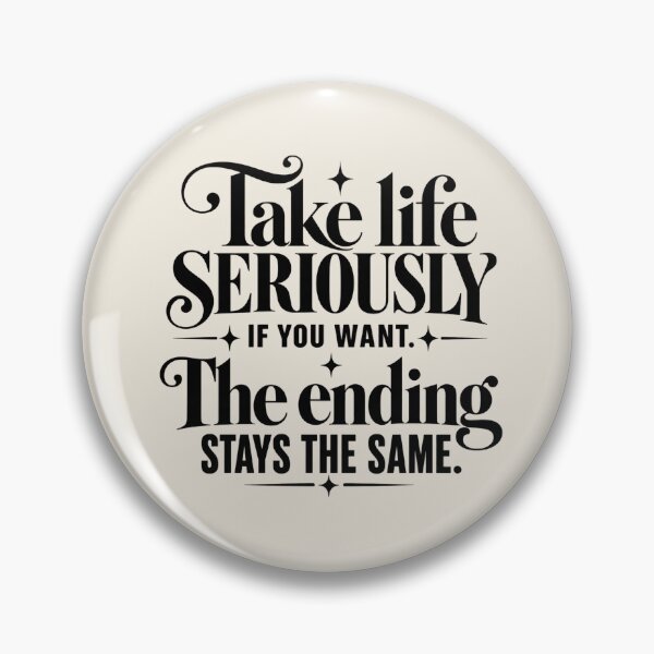 Item preview, Take Life Seriously If You Want The Ending Stays the Same Quote designed and sold by MetaModel Editions.
