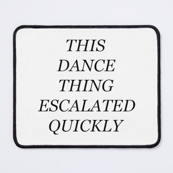Item preview, This Dance Thing Escalated Quickly Funny Dance Quote Design designed and sold by Slumpgodj.
