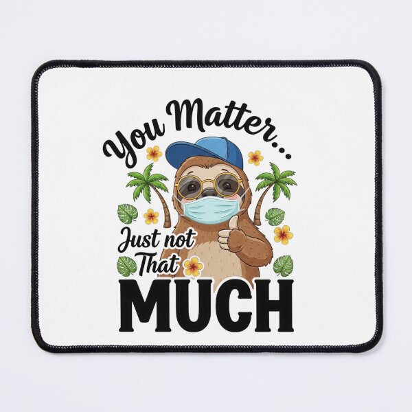 Item preview, You Matter Just Not That Much designed and sold by sazuii.