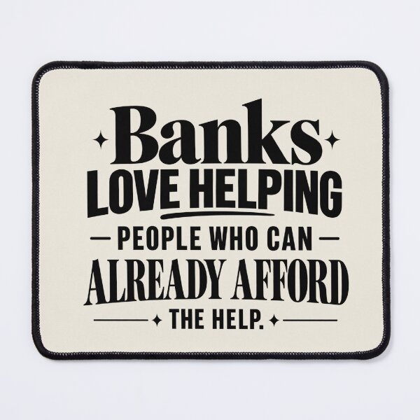 Item preview, Banks Love Helping People Who Can Already Afford the Help Funny Quote designed and sold by MetaModel Editions.