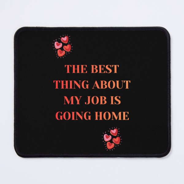 Item preview, The Best Thing About My Job Is Going Home Sarcastic Quote designed and sold by DontCareClub.