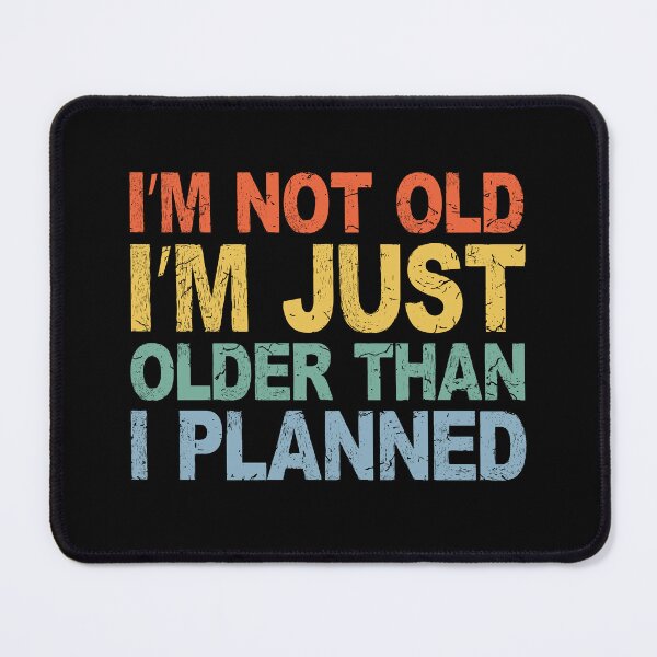 Item preview, I’m Not Old, Just Older Than I Planned | Funny Ageing Slogan designed and sold by eldram.