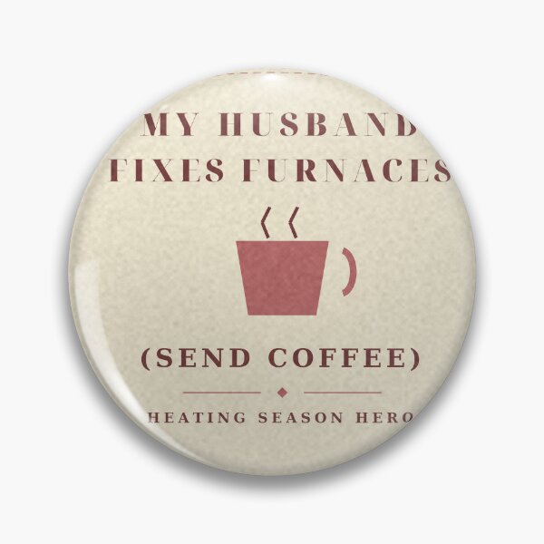 Item preview, Husband Fixes Furnaces Send Coffee Spouse Badge designed and sold by thestevebro.