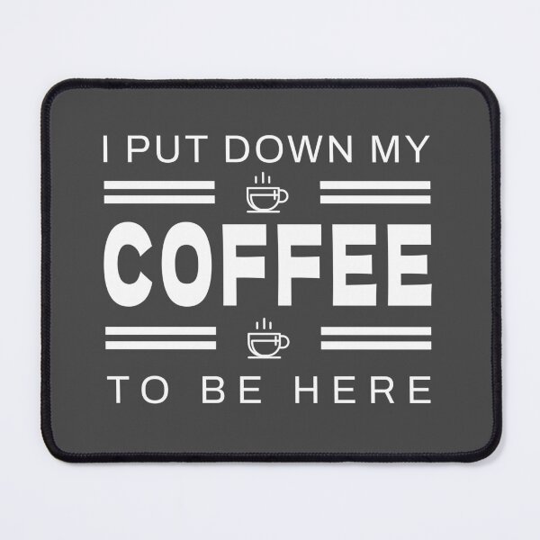 Item preview, I Put Down My Coffee To Be Here | Caffeine Addict Humor designed and sold by PulsePassion.