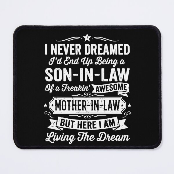 Item preview, I Never Dreamed I'd End Up Being A Son-In-Law Of A Freakin' Awesome Mother-In-Law But Here I Am Living The Dream Son In Law Mother In Law Family Relationship designed and sold by SofiBlair.