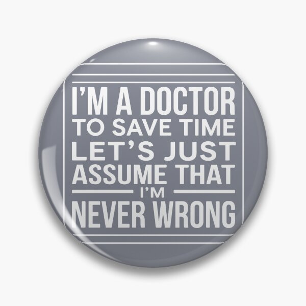 Item preview, I'm A Doctor To Save Time Let's Just Assume That I'm Never Wrong Medical Professional Humor designed and sold by SofiBlair.