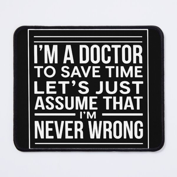 Item preview, I'm A Doctor To Save Time Let's Just Assume That I'm Never Wrong Medical Professional Humor designed and sold by SofiBlair.