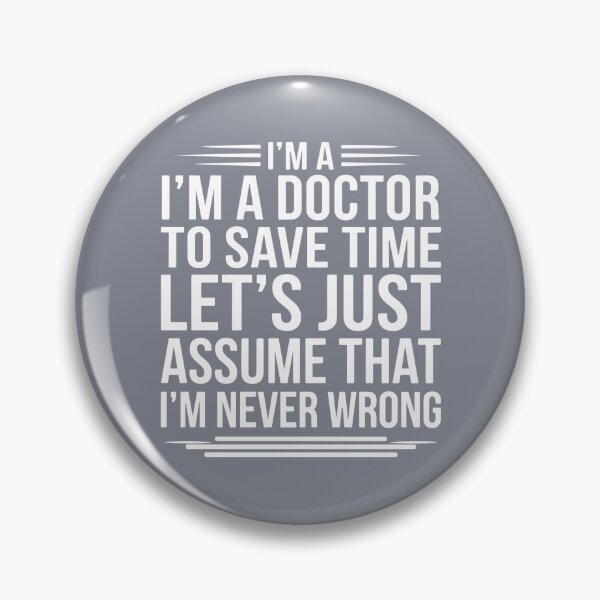 Item preview, I'm A Doctor To Save Time Let's Just Assume That I'm Never Wrong Physician Medical Professional Funny  designed and sold by SofiBlair.
