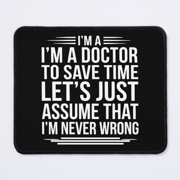 Item preview, I'm A Doctor To Save Time Let's Just Assume That I'm Never Wrong Physician Medical Professional Funny  designed and sold by SofiBlair.