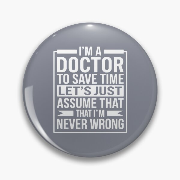 Item preview, I'm A Doctor To Save Time Let's Just Assume That That I'm Never Wrong Medical Professional Physician designed and sold by SofiBlair.