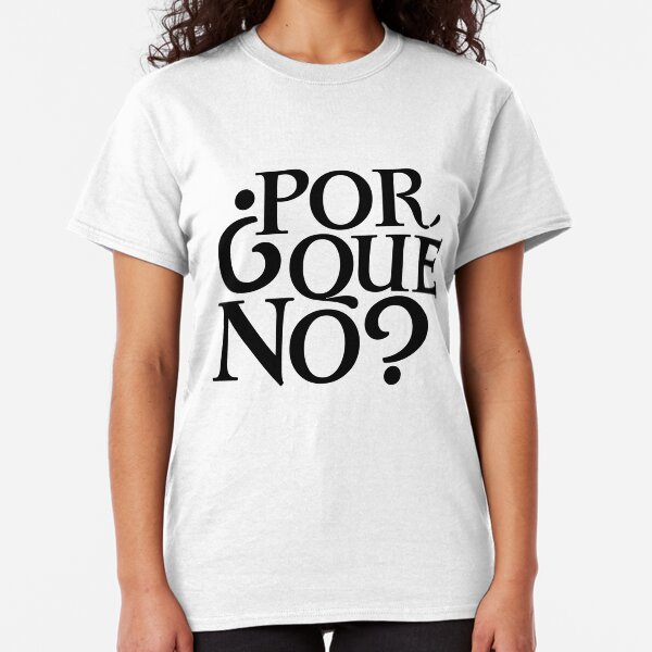 Por Qué No? Classic T-Shirt