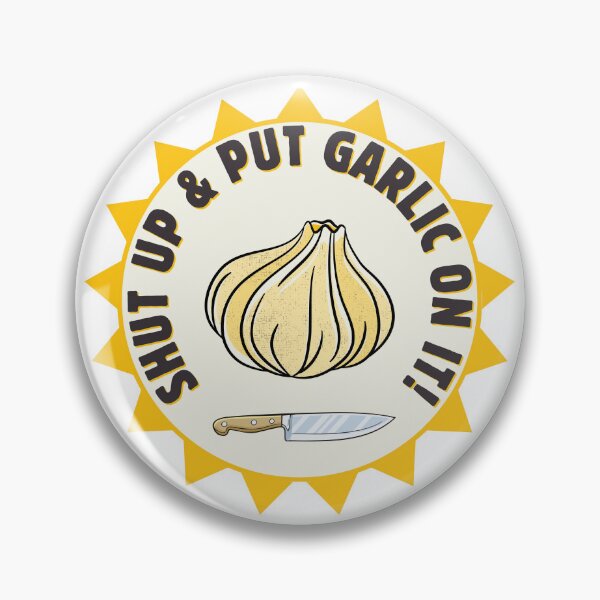 Item preview, SHUT UP & PUT GARLIC ON IT! designed and sold by lovewhatyoudo.