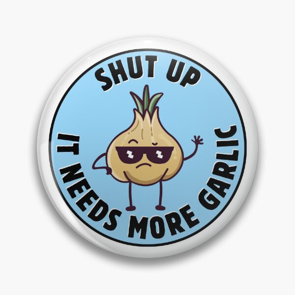 Item preview, SHUT UP - IT NEEDS MORE GARLIC designed and sold by lovewhatyoudo.