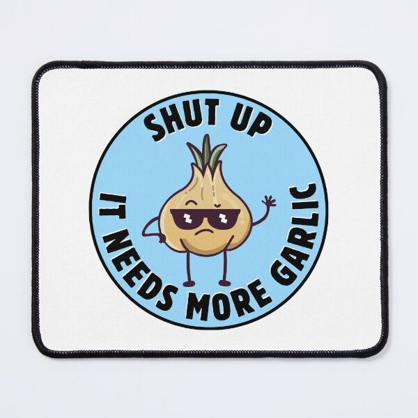 Item preview, SHUT UP - IT NEEDS MORE GARLIC designed and sold by lovewhatyoudo.