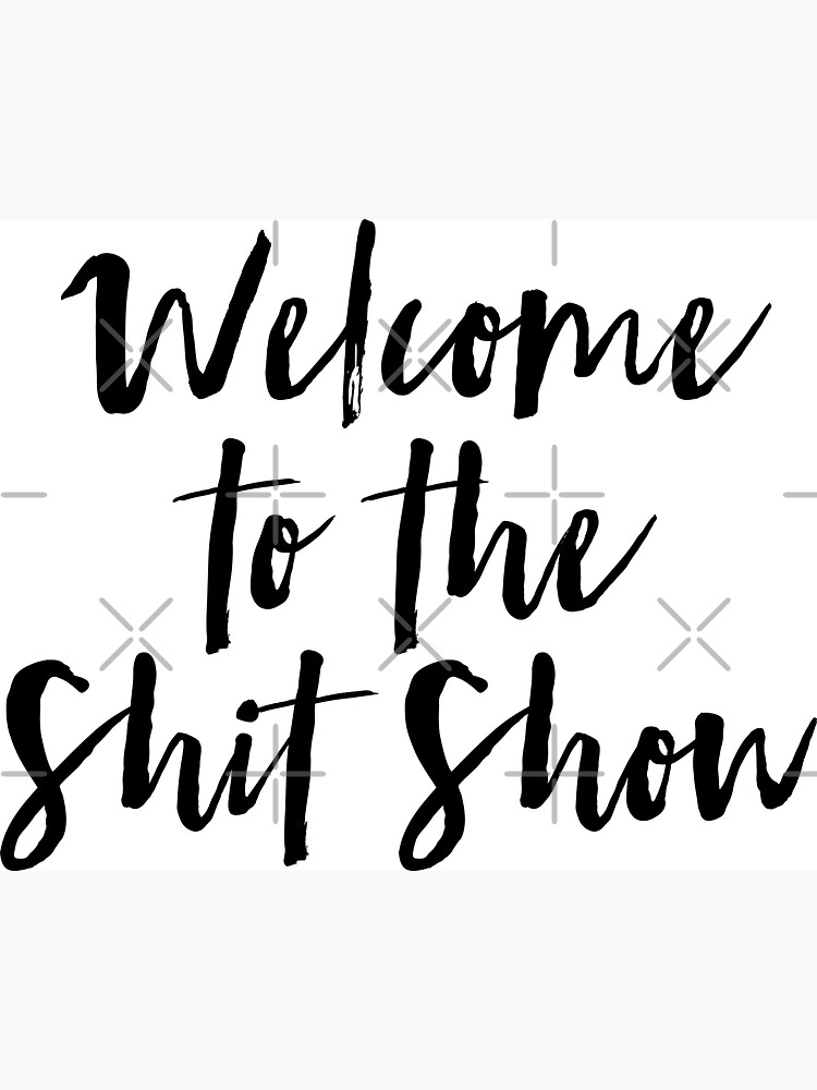 Welcome to the Shit Show by MadEDesigns