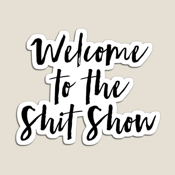 Welcome to the Shit Show Magnet