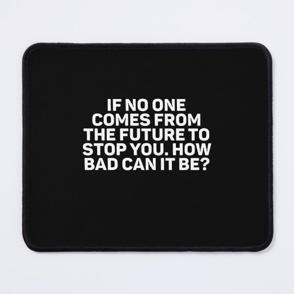 Item preview, if no one comes from the future to stop you how bad can it be designed and sold by weirdcountry.