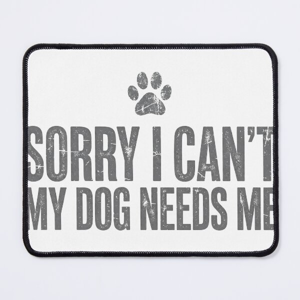 Item preview, Sorry I Can't My Dog Needs Me - Funny Dog Lover Gift designed and sold by Random❌Dude.