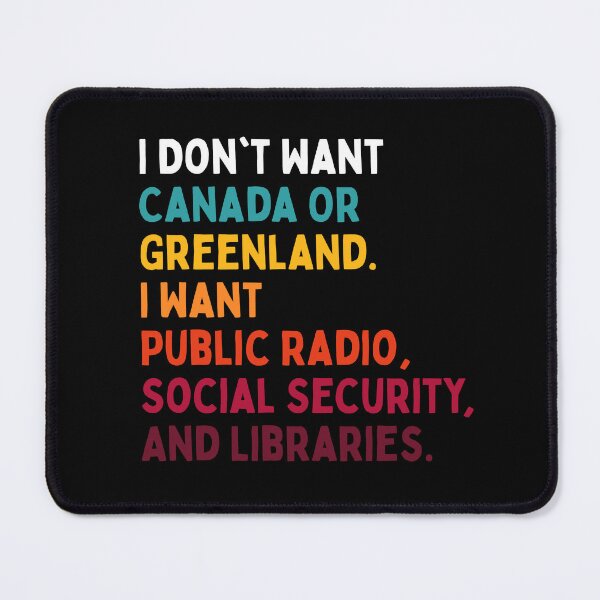Item preview, I Don't Want Canada Or Greenland. I Want Public Radio, Social Security, And Libraries. designed and sold by Dondonmart.