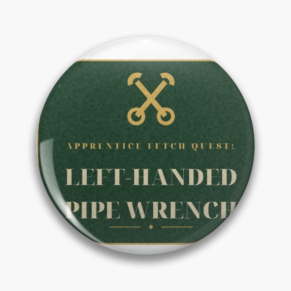 Item preview, Left-Handed Pipe Wrench Apprentice Fetch Quest Badge designed and sold by thestevebro.