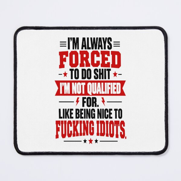 Item preview, I’m Always Forced To Do Shit I’m Not Qualified For, Like Being Nice To Fucking Idiots designed and sold by gidel-sales.