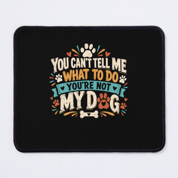Item preview, You Can't Tell Me What To Do You're Not My Dog Funny Pet Owner Dog Lover Canine Humor Saying designed and sold by HumansStuck12.