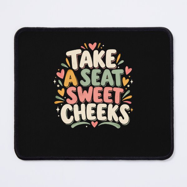 Item preview, Take A Seat Sweet Cheeks Funny Sassy Humorous Quote designed and sold by HumansStuck12.