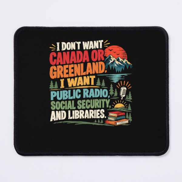 Item preview, I Don't Want Canada Or Greenland. I Want Public Radio, Social Security And Libraries. Public Services Advocate designed and sold by HumansStuck12.