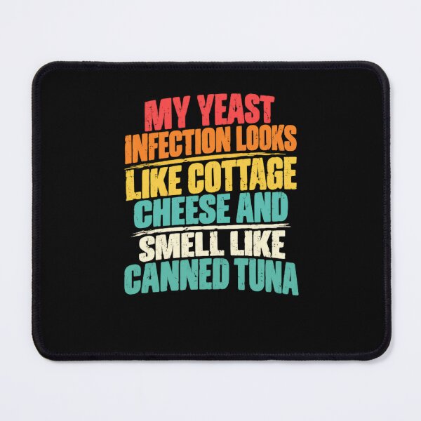 Item preview, My Yeast Infection Looks Like Cottage Cheese And Smell Like Canned Tuna Funny Adult Humor designed and sold by HumansStuck12.
