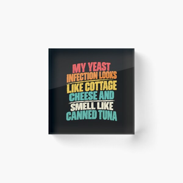 Item preview, My Yeast Infection Looks Like Cottage Cheese And Smell Like Canned Tuna Funny Adult Humor designed and sold by HumansStuck12.