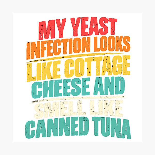 Item preview, My Yeast Infection Looks Like Cottage Cheese And Smell Like Canned Tuna Funny Adult Humor designed and sold by HumansStuck12.
