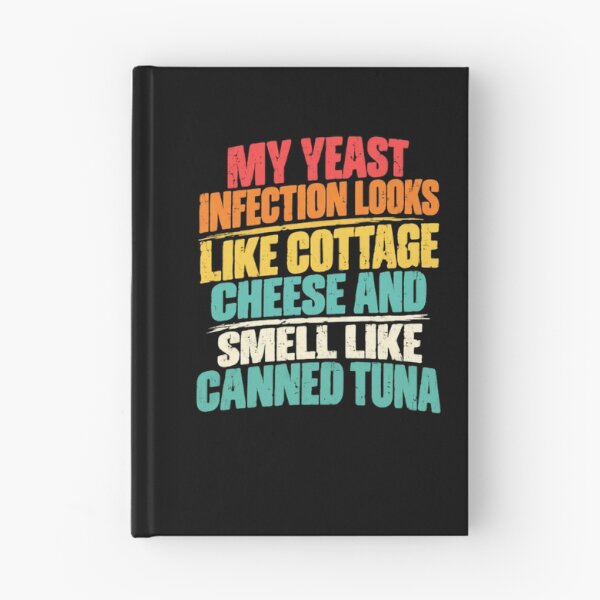 Item preview, My Yeast Infection Looks Like Cottage Cheese And Smell Like Canned Tuna Funny Adult Humor designed and sold by HumansStuck12.