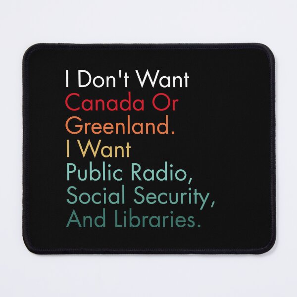 Item preview, I Don't Want Canada Or Greenland. I Want Public Radio, Social Security, And Libraries. designed and sold by Dondonmart.