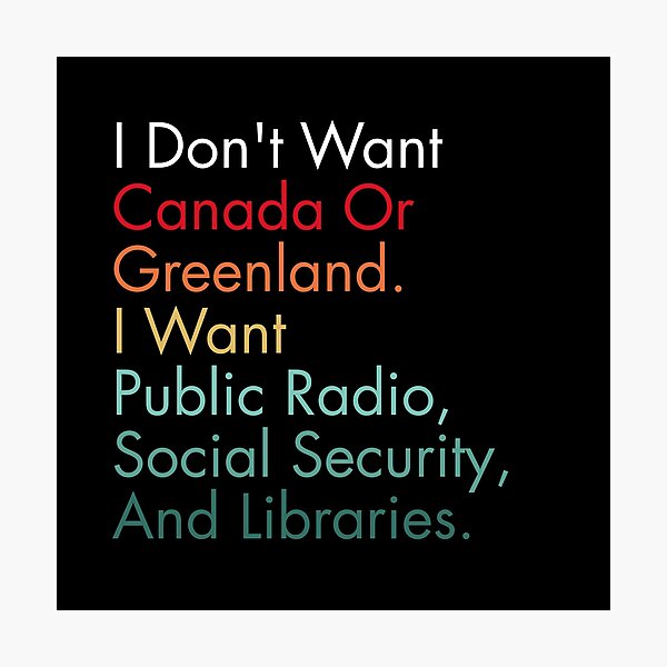 Item preview, I Don't Want Canada Or Greenland. I Want Public Radio, Social Security, And Libraries. designed and sold by Dondonmart.