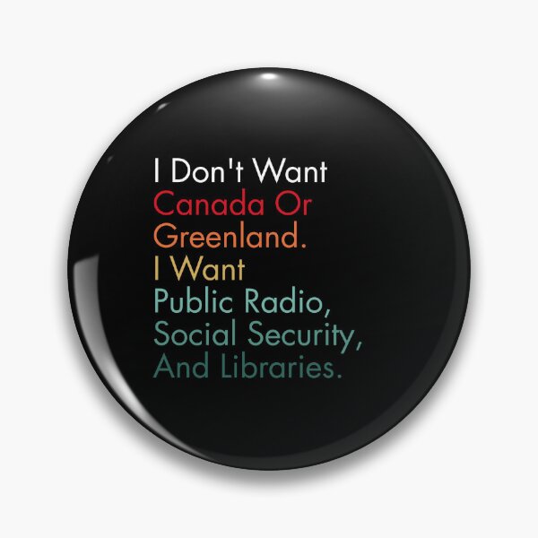 Item preview, I Don't Want Canada Or Greenland. I Want Public Radio, Social Security, And Libraries. designed and sold by Dondonmart.