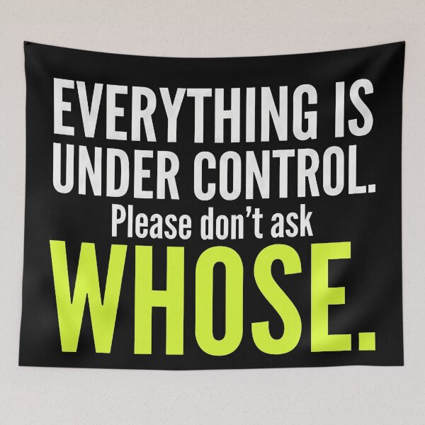Item preview, Everything Is Under Control, Please Don't Ask Whose – Funny Sarcastic Design designed and sold by Sekla-Studio.