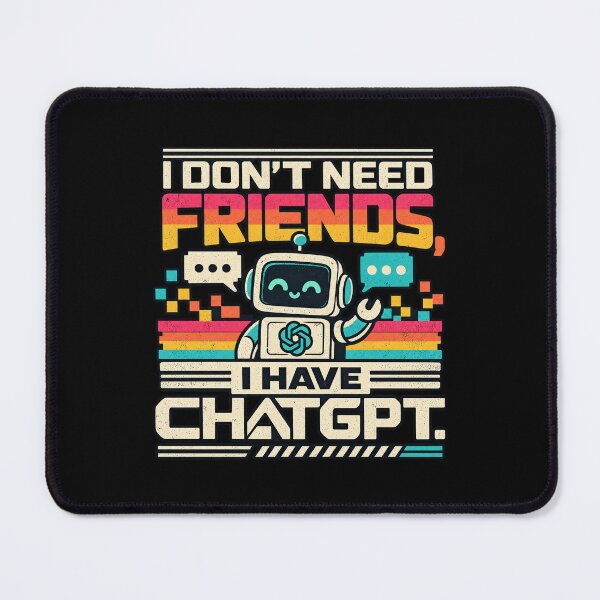 Item preview, I Don't Need Friends I Have ChatGPT designed and sold by screenpromos.